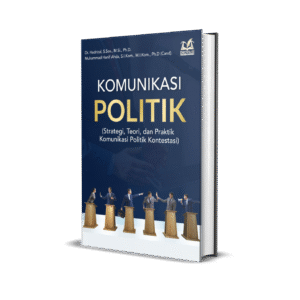 Komunikasi Politik (Strategi, Teori, dan Praktik Komunikasi Politik Kontestasi)