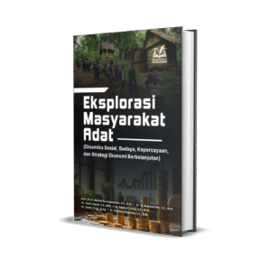 Eksplorasi Masyarakat Adat (Dinamika Sosial, Budaya, Kepercayaan, dan Strategi Ekonomi Berkelanjutan)