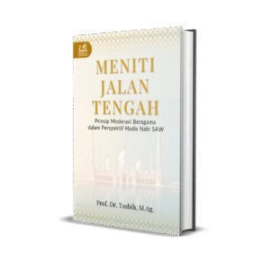 MENITI JALAN TENGAH (Prinsip Moderasi Beragama dalam Perspektif Hadis Nabi SAW)