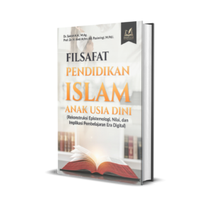 Filsafat Pendidikan Islam Anak Usia Dini (Rekonstruksi Epistemologi, Nilai, dan Implikasi Pembelajaran Era Digital)