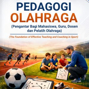 PEDAGOGI OLAHRAGA (Pengantar Bagi Mahasiswa, Guru, Dosen dan Pelatih Olahraga/ The Foundation of Effective Teaching and Coaching in Sport) EDISI REVISI