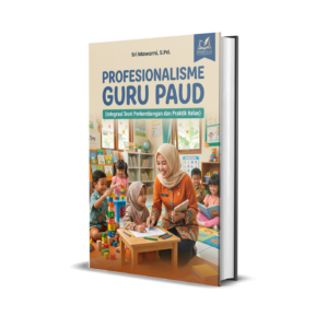 Profesionalisme Guru PAUD (Integrasi Teori Perkembangan dan Praktik Kelas)