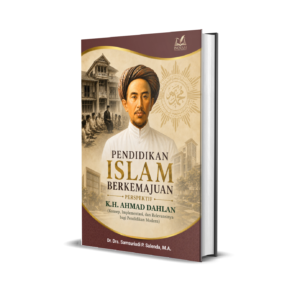PENDIDIKAN ISLAM BERKEMAJUAN PERSPEKTIF K.H. AHMAD DAHLAN (Konsep, Implementasi, dan Relevansinya bagi Pendidikan Modern)