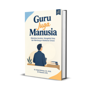 GURU JUGA MANUSIA (Membina Karakter, Mengelola Stres dan Membangun Ketahanan Emosi)