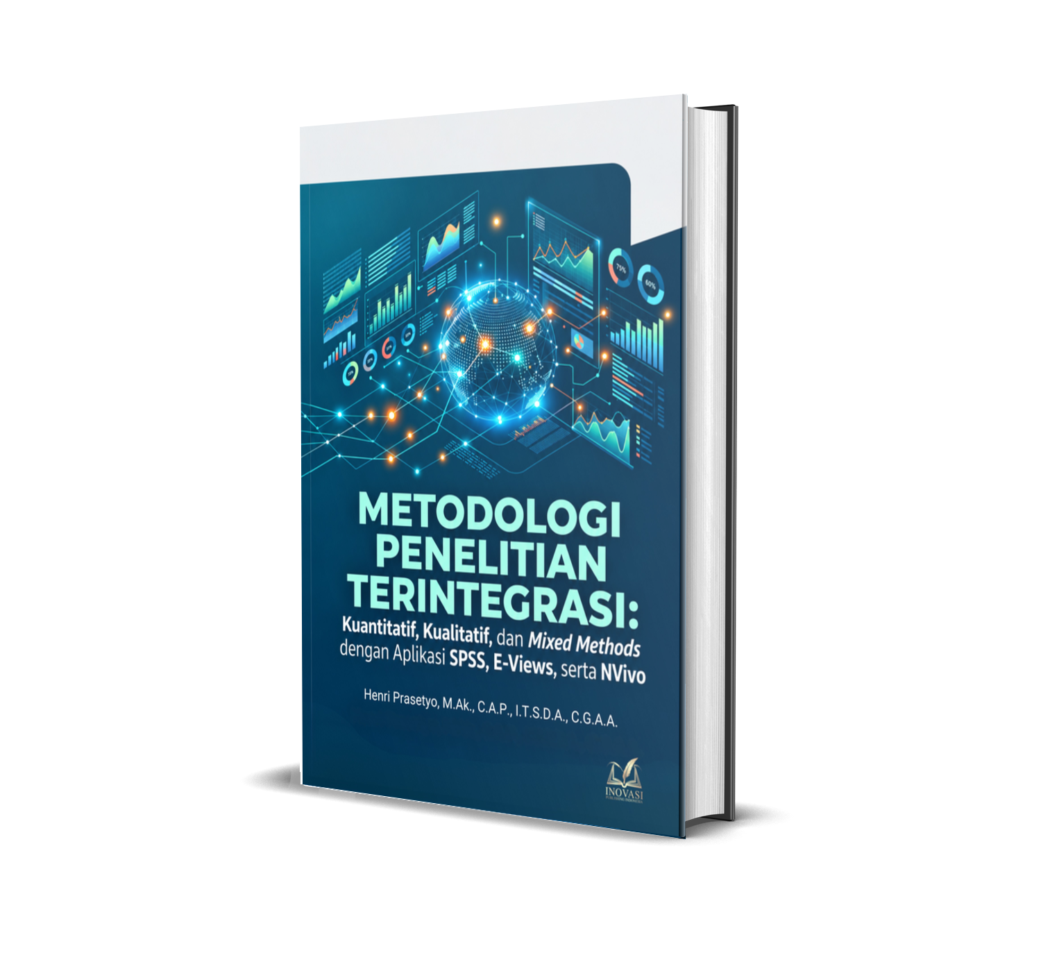 METODOLOGI PENELITIAN TERINTEGRASI: Kuantitatif, Kualitatif, dan Mixed Methods dengan Aplikasi SPSS, E-Views, serta NVivo